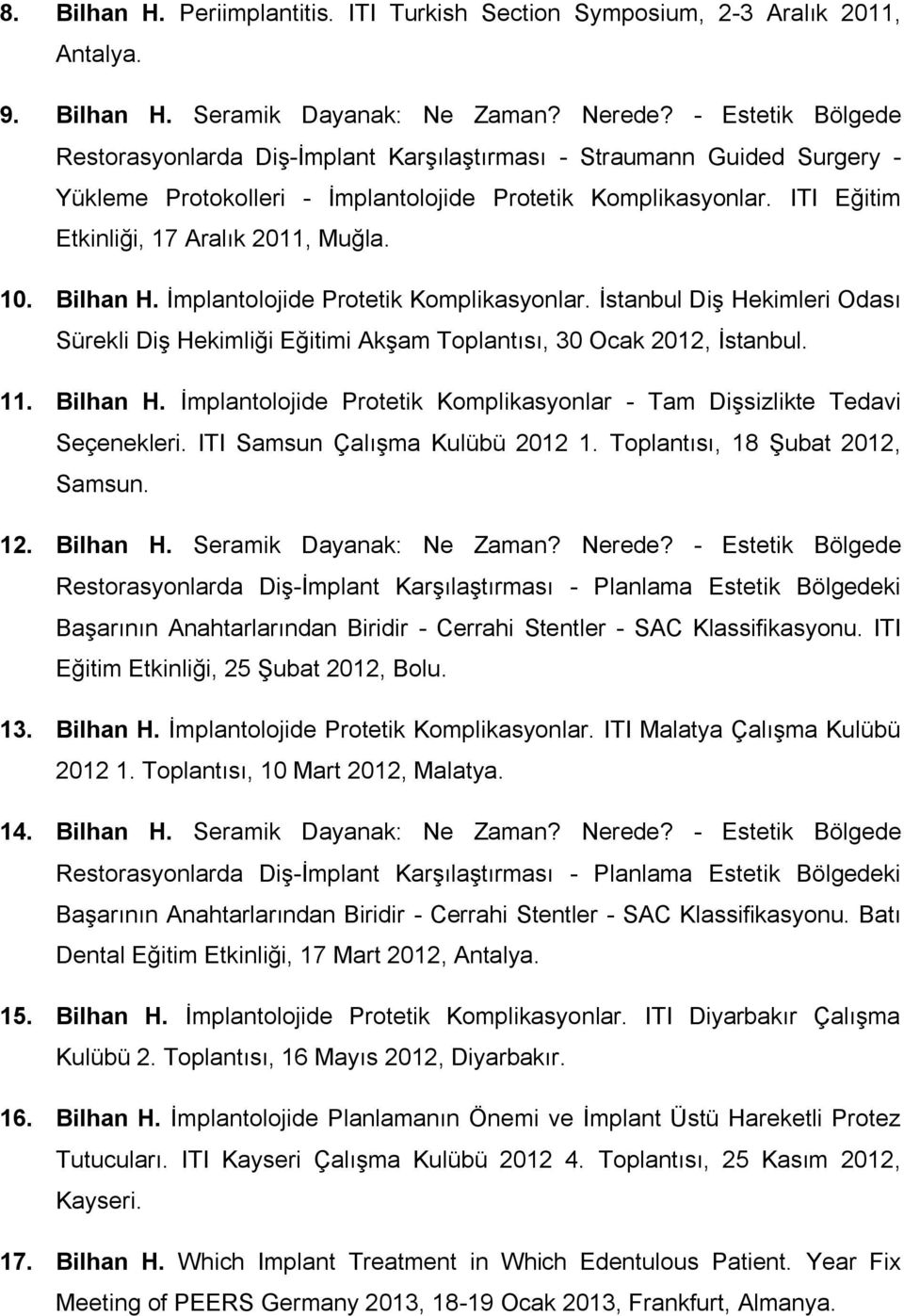 10. Bilhan H. İmplantolojide Protetik Komplikasyonlar. İstanbul Diş Hekimleri Odası Sürekli Diş Hekimliği Eğitimi Akşam Toplantısı, 30 Ocak 2012, İstanbul. 11. Bilhan H. İmplantolojide Protetik Komplikasyonlar - Tam Dişsizlikte Tedavi Seçenekleri.