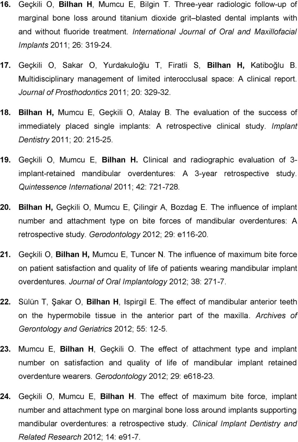 Multidisciplinary management of limited interocclusal space: A clinical report. Journal of Prosthodontics 2011; 20: 329-32. 18. Bilhan H, Mumcu E, Geçkili O, Atalay B.