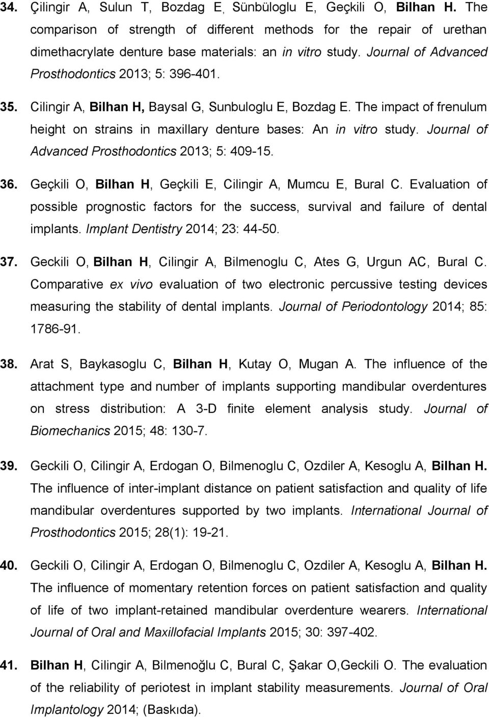 Cilingir A, Bilhan H, Baysal G, Sunbuloglu E, Bozdag E. The impact of frenulum height on strains in maxillary denture bases: An in vitro study. Journal of Advanced Prosthodontics 2013; 5: 409-15. 36.