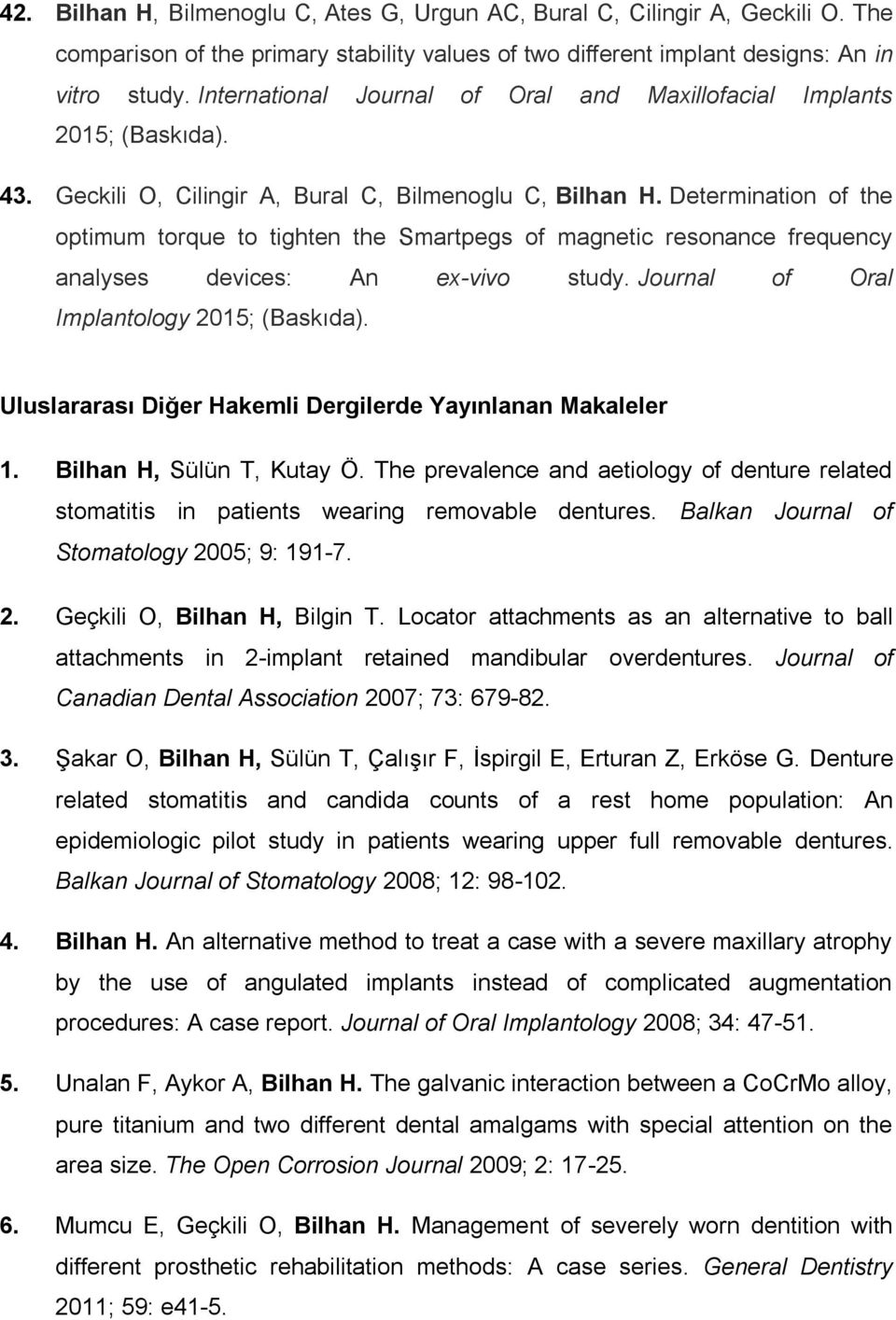 Determination of the optimum torque to tighten the Smartpegs of magnetic resonance frequency analyses devices: An ex-vivo study. Journal of Oral Implantology 2015; (Baskıda).