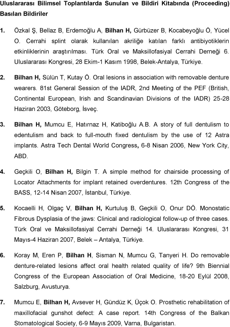 Uluslararası Kongresi, 28 Ekim-1 Kasım 1998, Belek-Antalya, Türkiye. 2. Bilhan H, Sülün T, Kutay Ö. Oral lesions in association with removable denture wearers.