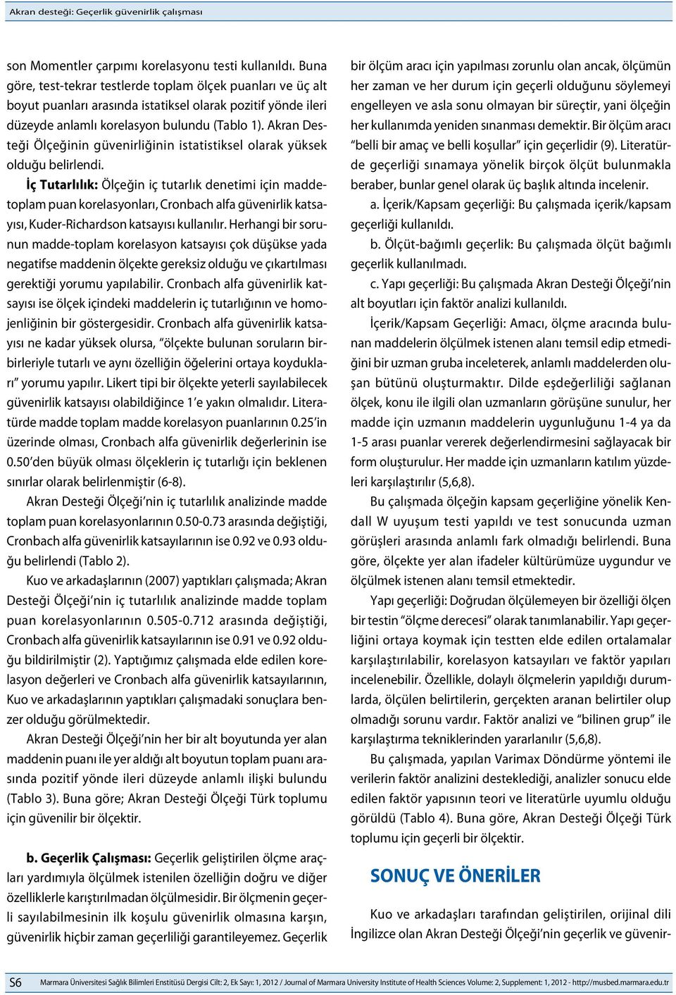 İç Tutarlılık: Ölçeğin iç tutarlık denetimi için maddetoplam puan korelasyonları, Cronbach alfa güvenirlik katsayısı, Kuder-Richardson katsayısı kullanılır.