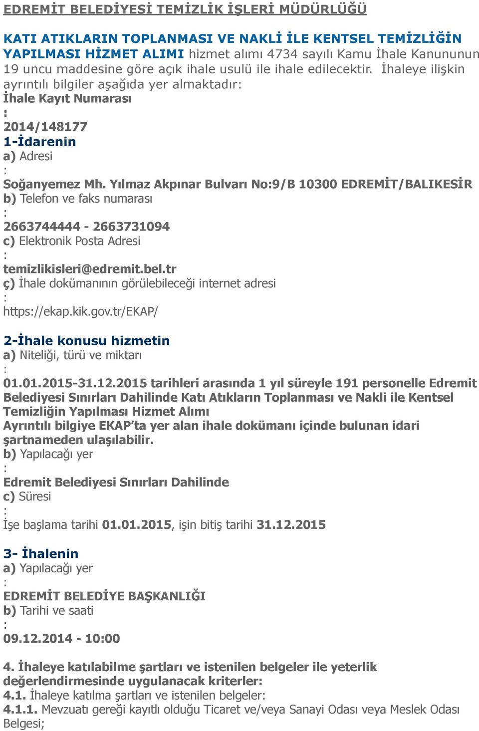 Yılmaz Akpınar Bulvarı No9/B 0300 EDREMİT/BALIKESİR b) Telefon ve faks numarası 663744444-66373094 c) Elektronik Posta Adresi temizlikisleri@edremit.bel.
