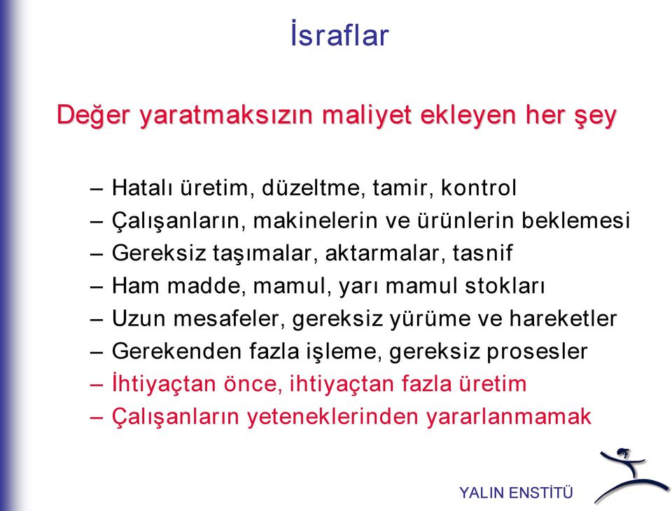 mamul, yarı mamul stokları Uzun mesafeler, gereksiz yürüme ve hareketler Gerekenden fazla işleme,