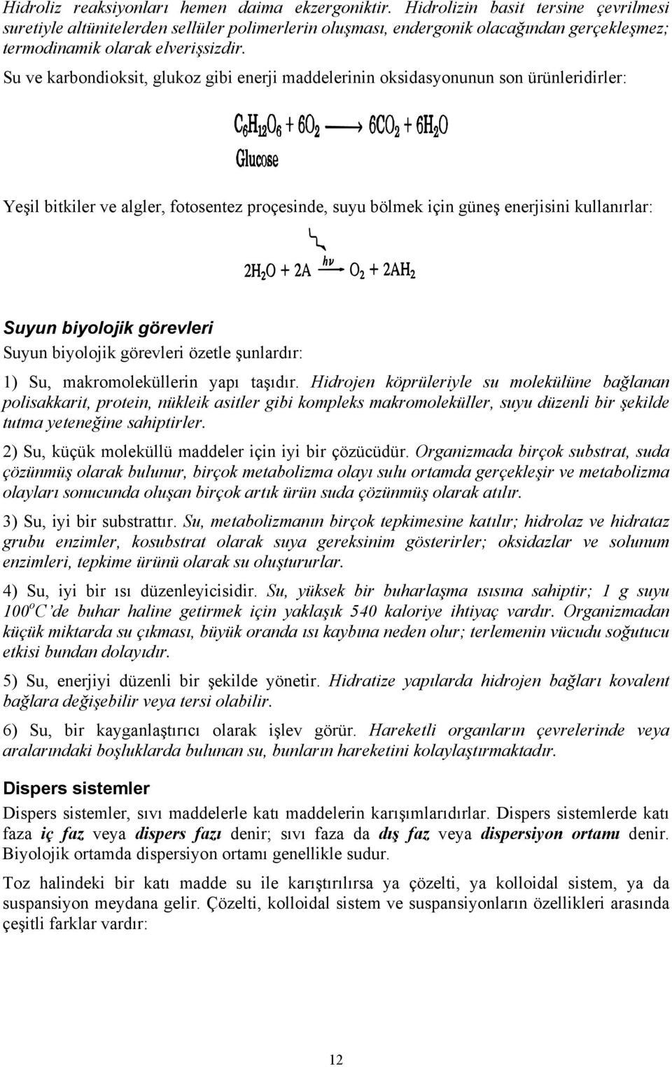 Su ve karbondioksit, glukoz gibi enerji maddelerinin oksidasyonunun son ürünleridirler: Yeşil bitkiler ve algler, fotosentez proçesinde, suyu bölmek için güneş enerjisini kullanırlar: Suyun biyolojik