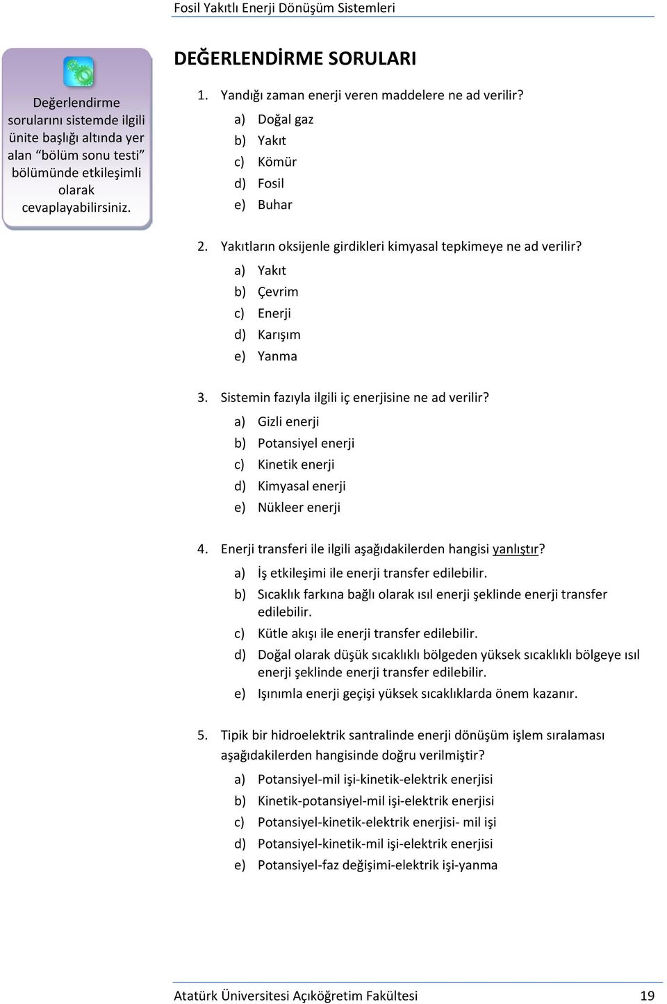 a) Yakıt b) Çevrim c) Enerji d) Karışım e) Yanma 3. Sistemin fazıyla ilgili iç enerjisine ne ad verilir? a) Gizli enerji b) Potansiyel enerji c) Kinetik enerji d) Kimyasal enerji e) Nükleer enerji 4.