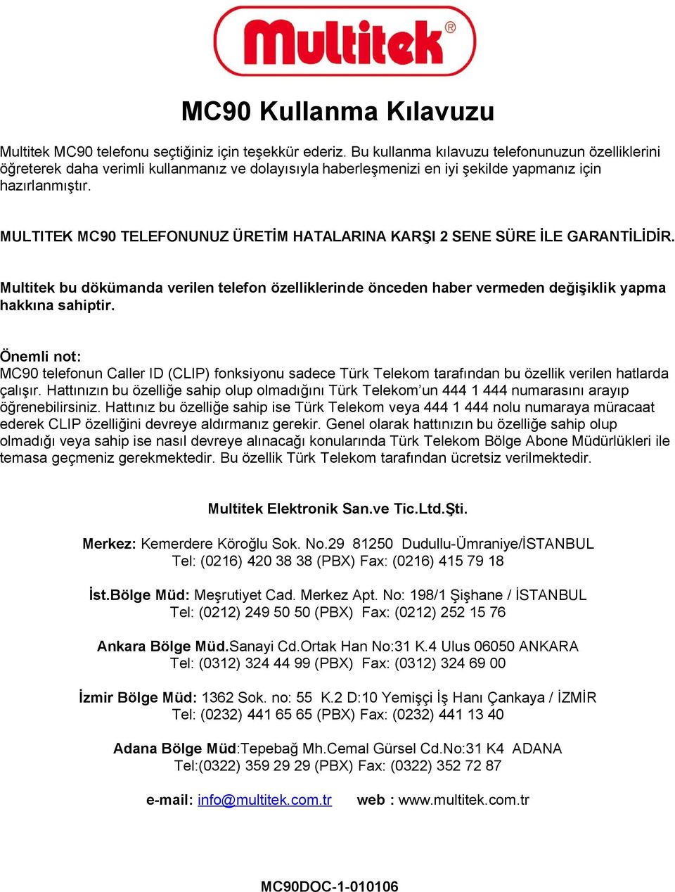 MULTITEK MC90 TELEFONUNUZ ÜRETİM HATALARINA KARŞI 2 SENE SÜRE İLE GARANTİLİDİR. Multitek bu dökümanda verilen telefon özelliklerinde önceden haber vermeden değişiklik yapma hakkına sahiptir.