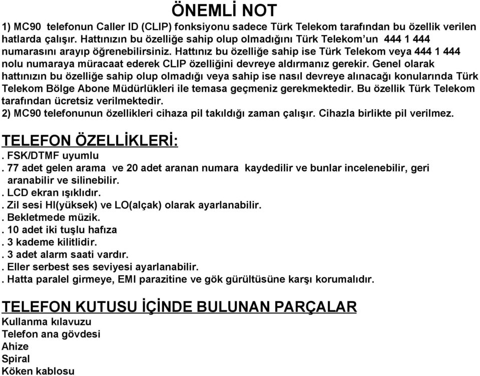 Hattınız bu özelliğe sahip ise Türk Telekom veya 444 1 444 nolu numaraya müracaat ederek CLIP özelliğini devreye aldırmanız gerekir.