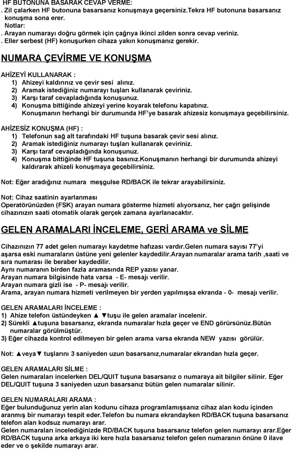 NUMARA ÇEVİRME VE KONUŞMA AHİZEYİ KULLANARAK : 1) Ahizeyi kaldırınız ve çevir sesi alınız. 2) Aramak istediğiniz numarayı tuşları kullanarak çeviriniz. 3) Karşı taraf cevapladığında konuşunuz.