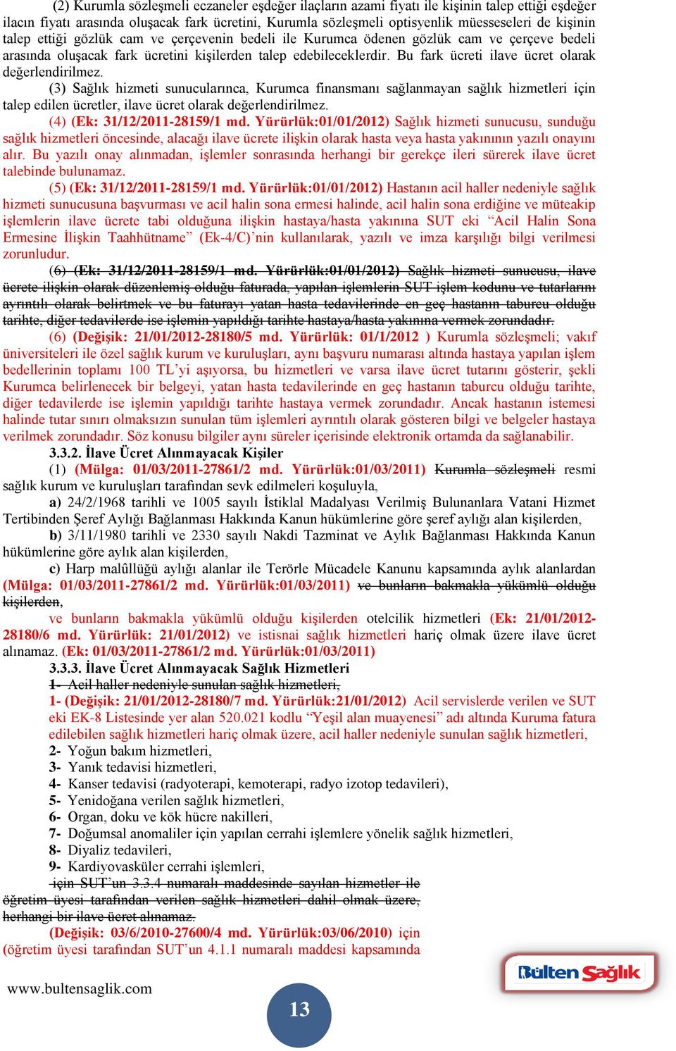 Bu fark ücreti ilave ücret olarak değerlendirilmez. (3) Sağlık hizmeti sunucularınca, Kurumca finansmanı sağlanmayan sağlık hizmetleri için talep edilen ücretler, ilave ücret olarak değerlendirilmez.