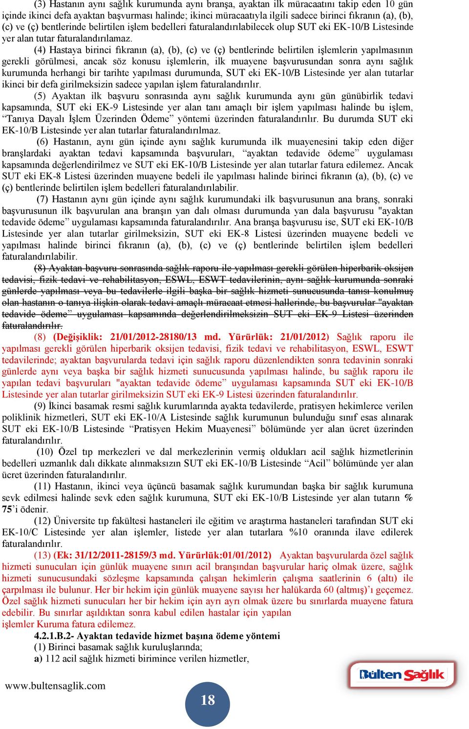 (4) Hastaya birinci fıkranın (a), (b), (c) ve (ç) bentlerinde belirtilen işlemlerin yapılmasının gerekli görülmesi, ancak söz konusu işlemlerin, ilk muayene başvurusundan sonra aynı sağlık kurumunda