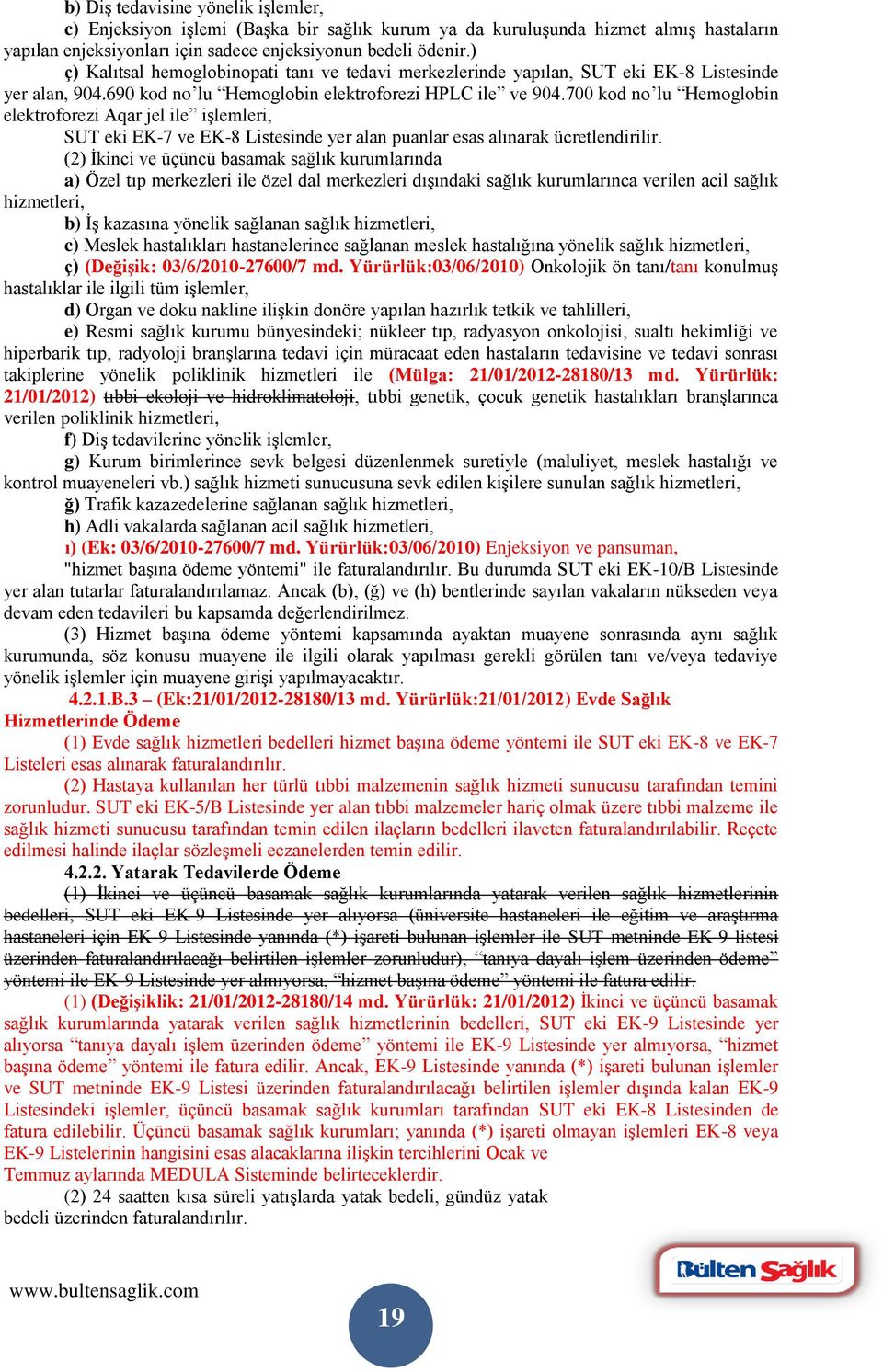 700 kod no lu Hemoglobin elektroforezi Aqar jel ile işlemleri, SUT eki EK-7 ve EK-8 Listesinde yer alan puanlar esas alınarak ücretlendirilir.