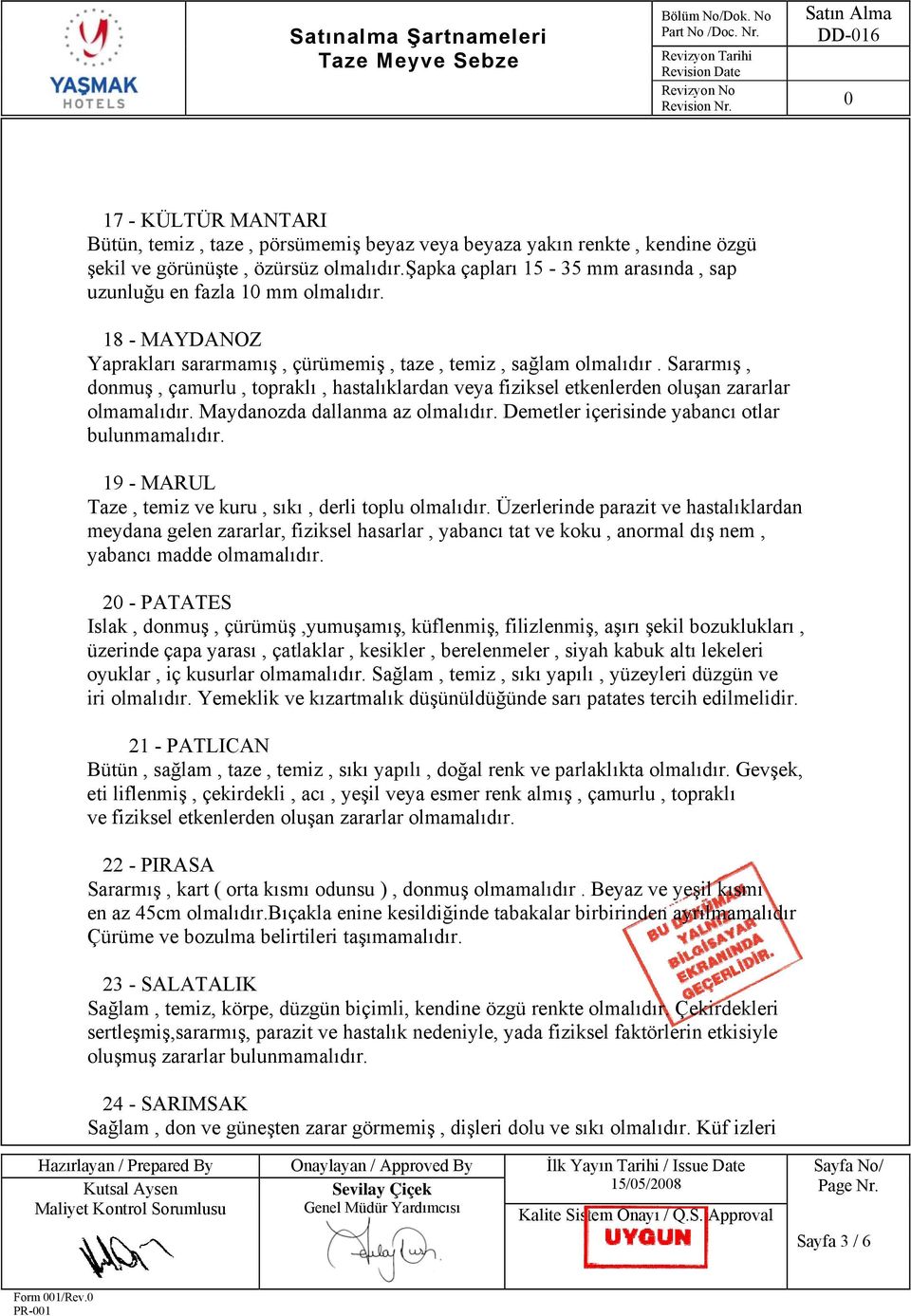 Sararmış, donmuş, çamurlu, topraklı, hastalıklardan veya fiziksel etkenlerden oluşan zararlar olmamalıdır. Maydanozda dallanma az olmalıdır. Demetler içerisinde yabancı otlar bulunmamalıdır.