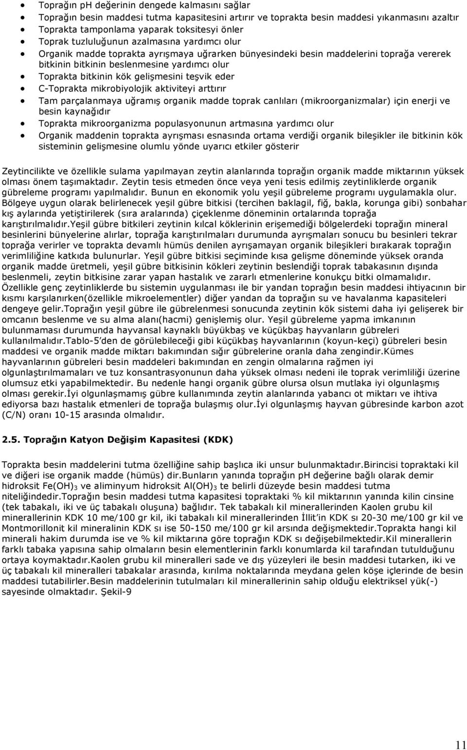 gelişmesini teşvik eder C-Toprakta mikrobiyolojik aktiviteyi arttırır Tam parçalanmaya uğramış organik madde toprak canlıları (mikroorganizmalar) için enerji ve besin kaynağıdır Toprakta