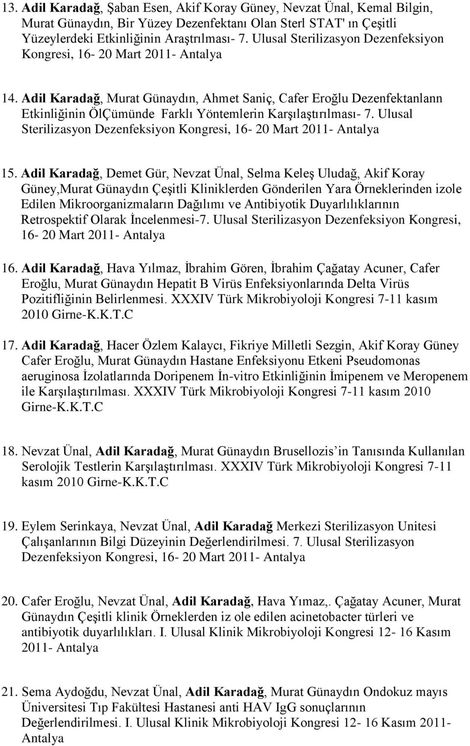 Adil Karadağ, Murat Günaydın, Ahmet Saniç, Cafer Eroğlu Dezenfektanlann Etkinliğinin ÖlÇümünde Farklı Yöntemlerin Karşılaştırılması- 7.