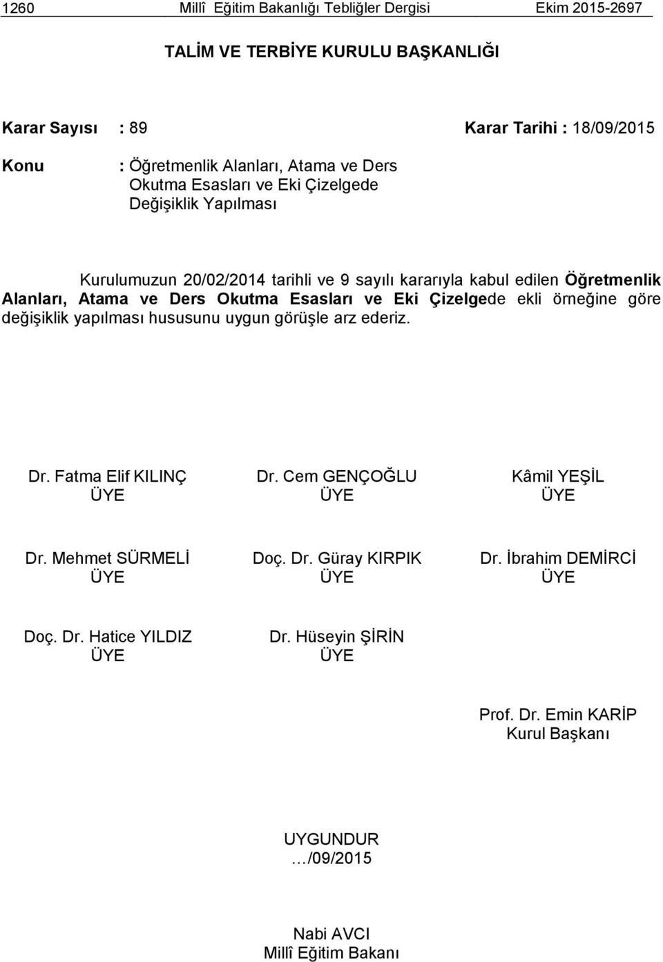 Kurulumuzun 20/02/2014 tarihli ve 9 sayılı kararıyla kabul edilen Öğretmenlik Alanları, Atama ve Ders
