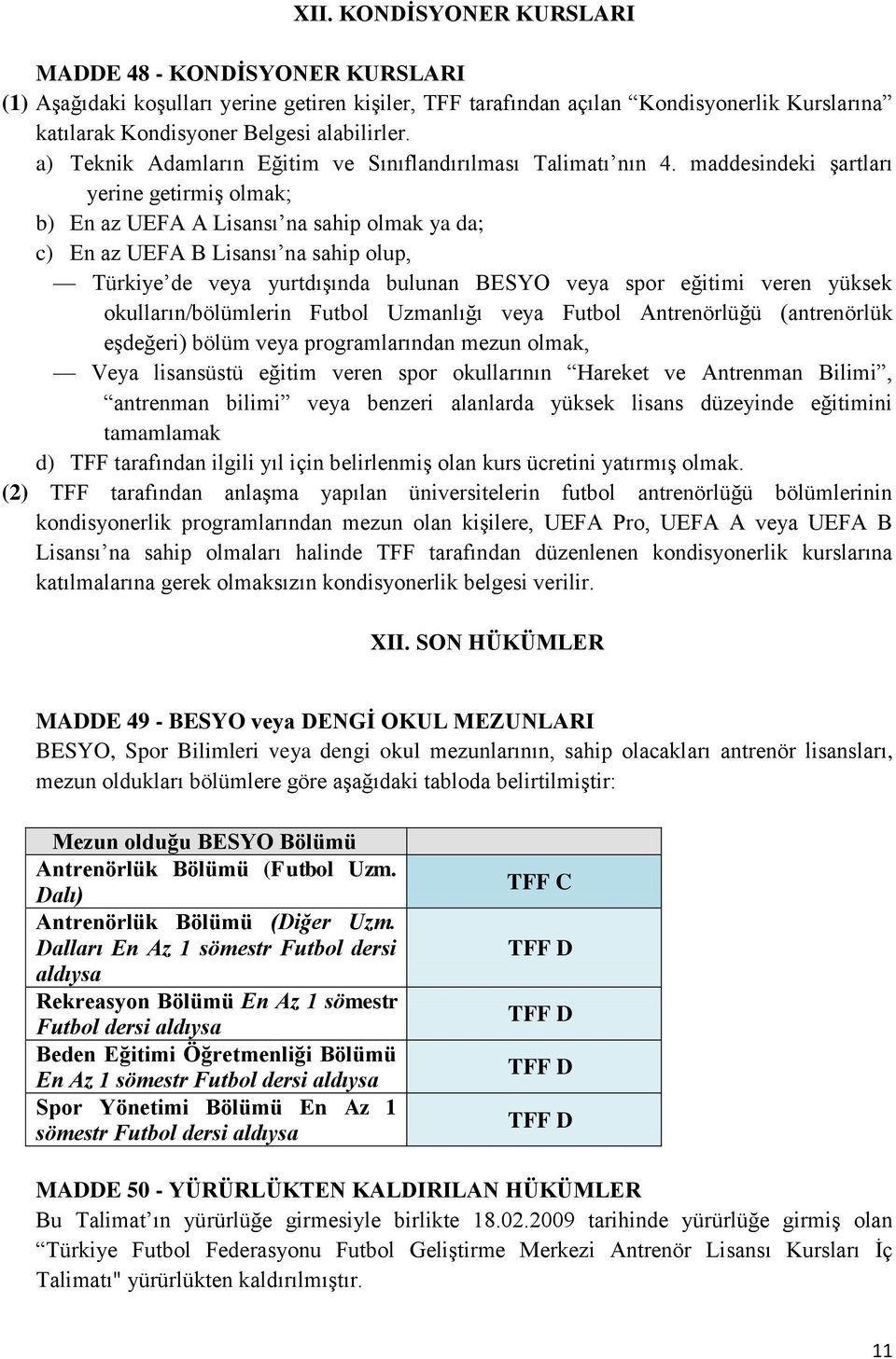 maddesindeki şartları yerine getirmiş olmak; b) En az UEFA A Lisansı na sahip olmak ya da; c) En az UEFA B Lisansı na sahip olup, Türkiye de veya yurtdışında bulunan BESYO veya spor eğitimi veren