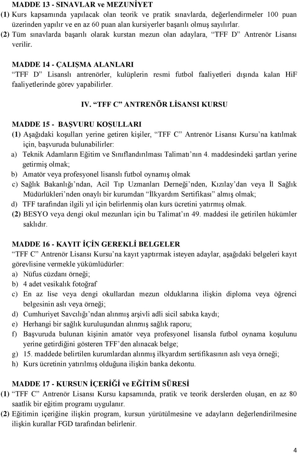 MADDE 14 - ÇALIġMA ALANLARI TFF D Lisanslı antrenörler, kulüplerin resmi futbol faaliyetleri dışında kalan HiF faaliyetlerinde görev yapabilirler. IV.