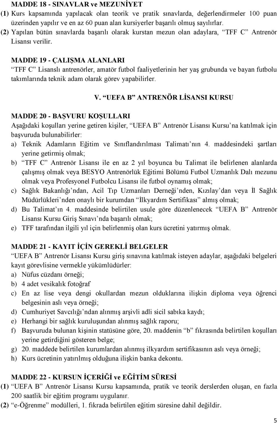 MADDE 19 - ÇALIġMA ALANLARI TFF C Lisanslı antrenörler, amatör futbol faaliyetlerinin her yaş grubunda ve bayan futbolu takımlarında teknik adam olarak görev yapabilirler. V.