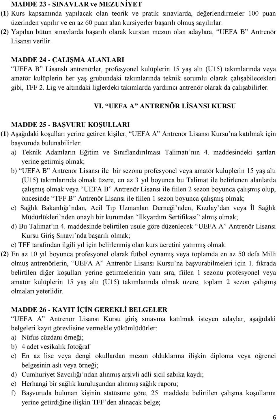 MADDE 24 - ÇALIġMA ALANLARI UEFA B Lisanslı antrenörler, profesyonel kulüplerin 15 yaş altı (U15) takımlarında veya amatör kulüplerin her yaş grubundaki takımlarında teknik sorumlu olarak