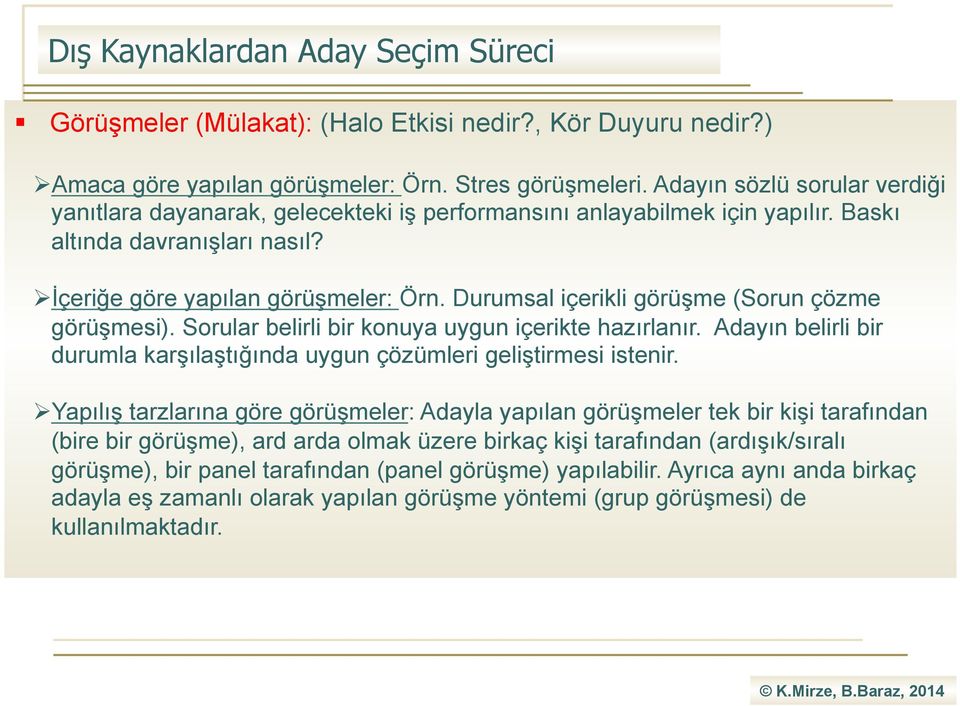 Durumsal içerikli görüşme (Sorun çözme görüşmesi). Sorular belirli bir konuya uygun içerikte hazırlanır. Adayın belirli bir durumla karşılaştığında uygun çözümleri geliştirmesi istenir.