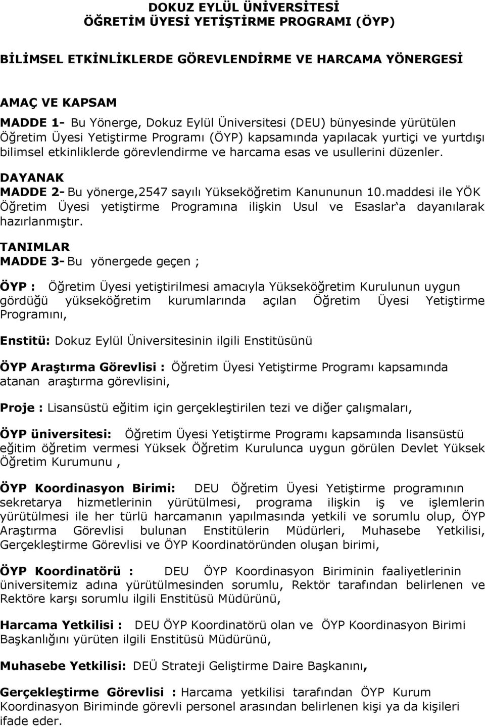 DAYANAK MADDE 2- Bu yönerge,2547 sayılı Yükseköğretim Kanununun 10.maddesi ile YÖK Öğretim Üyesi yetiştirme Programına ilişkin Usul ve Esaslar a dayanılarak hazırlanmıştır.