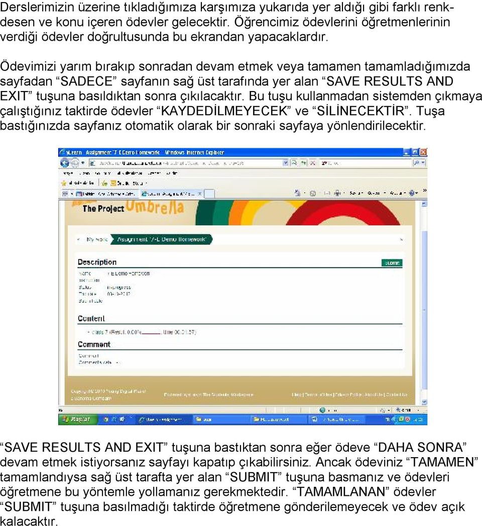 Ödevimizi yarım bırakıp sonradan devam etmek veya tamamen tamamladığımızda sayfadan SADECE sayfanın sağ üst tarafında yer alan SAVE RESULTS AND EXIT tuşuna basıldıktan sonra çıkılacaktır.