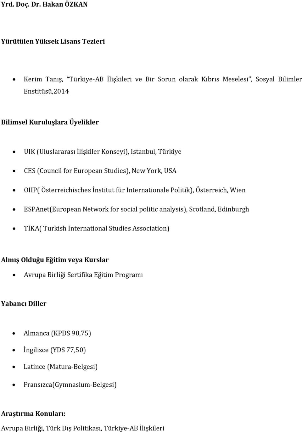 Network for social politic analysis), Scotland, Edinburgh TİKA( Turkish İnternational Studies Association) Almış Olduğu Eğitim veya Kurslar Avrupa Birliği Sertifika Eğitim Programı