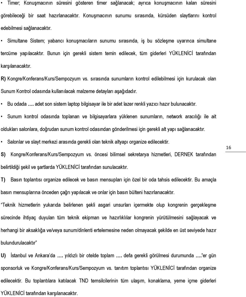 Bunun için gerekli sistem temin edilecek, tüm giderleri YÜKLENİCİ tarafından karşılanacaktır. R) Kongre/Konferans/Kurs/Sempozyum vs.