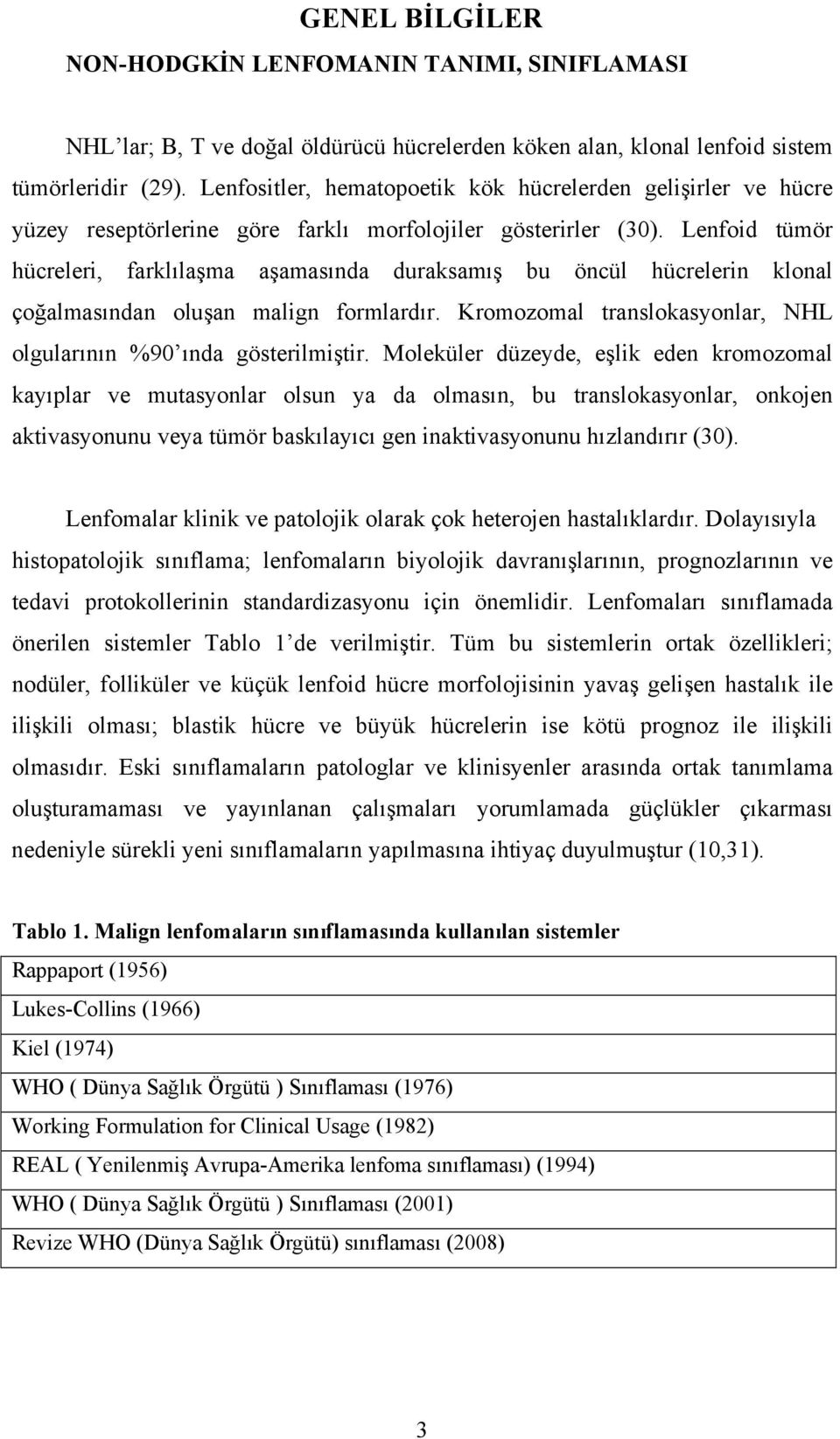 Lenfoid tümör hücreleri, farklılaşma aşamasında duraksamış bu öncül hücrelerin klonal çoğalmasından oluşan malign formlardır. Kromozomal translokasyonlar, NHL olgularının %90 ında gösterilmiştir.