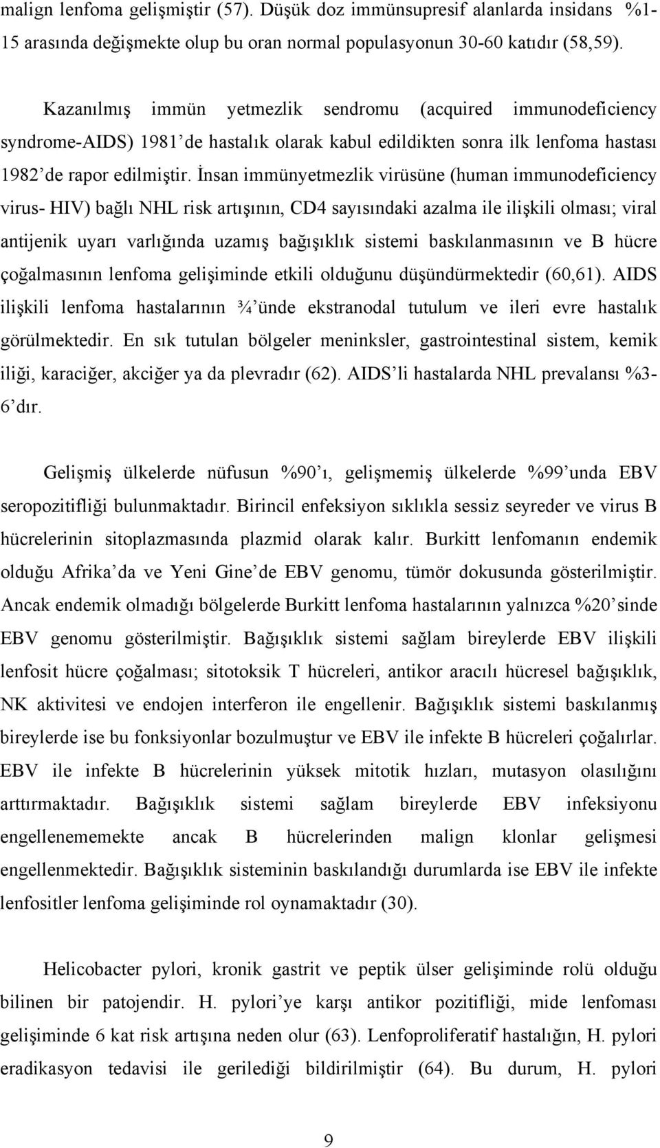 İnsan immünyetmezlik virüsüne (human immunodeficiency virus- HIV) bağlı NHL risk artışının, CD4 sayısındaki azalma ile ilişkili olması; viral antijenik uyarı varlığında uzamış bağışıklık sistemi