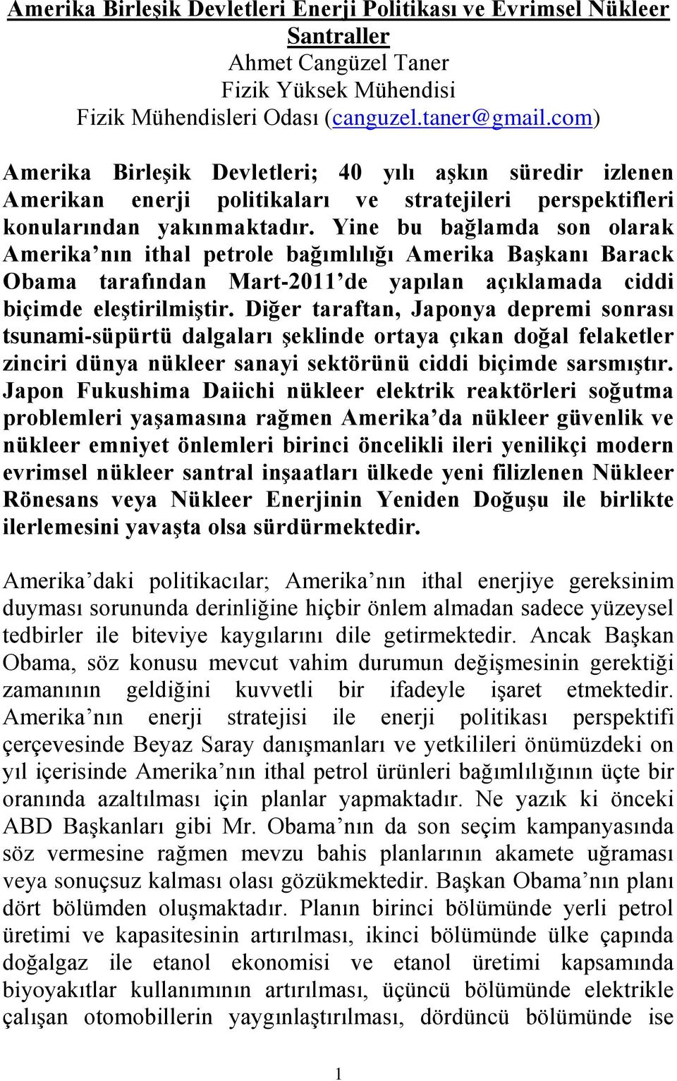 Yine bu bağlamda son olarak Amerika nın ithal petrole bağımlılığı Amerika Başkanı Barack Obama tarafından Mart-2011 de yapılan açıklamada ciddi biçimde eleştirilmiştir.