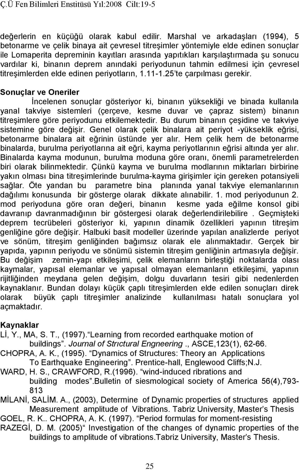 vardılar ki, binanın deprem anındaki periyodunun tahmin edilmesi için çevresel titreşimlerden elde edinen periyotların, 1.11-1.25 te çarpılması gerekir.