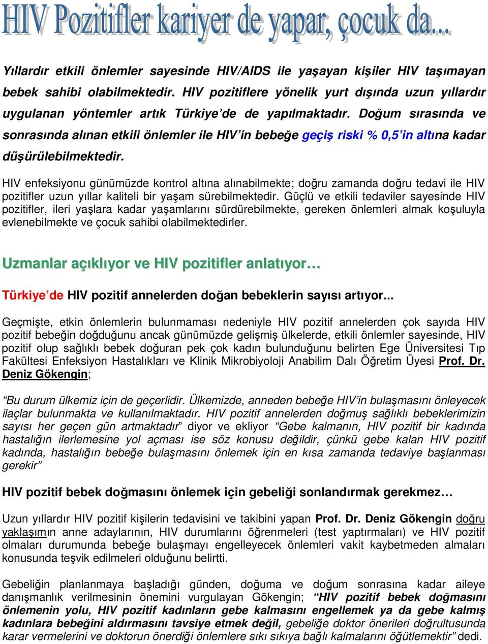 Doğum sırasında ve sonrasında alınan etkili önlemler ile HIV in bebeğe geçiş riski % 0,5 in altına kadar düşürülebilmektedir.