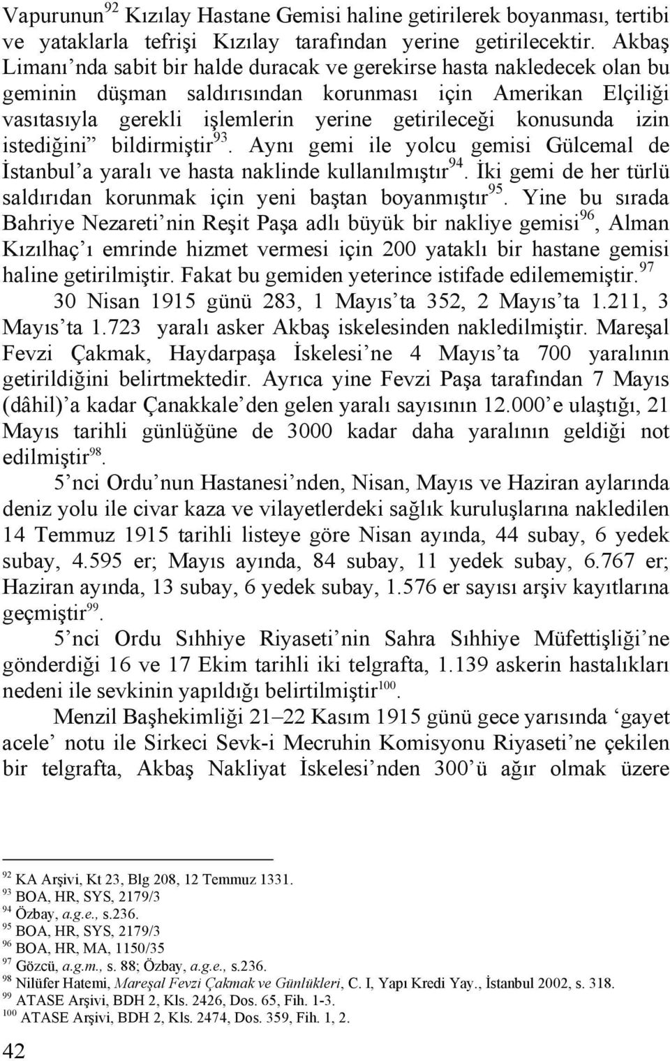 konusunda izin istediğini bildirmiştir 93. Aynı gemi ile yolcu gemisi Gülcemal de İstanbul a yaralı ve hasta naklinde kullanılmıştır 94.