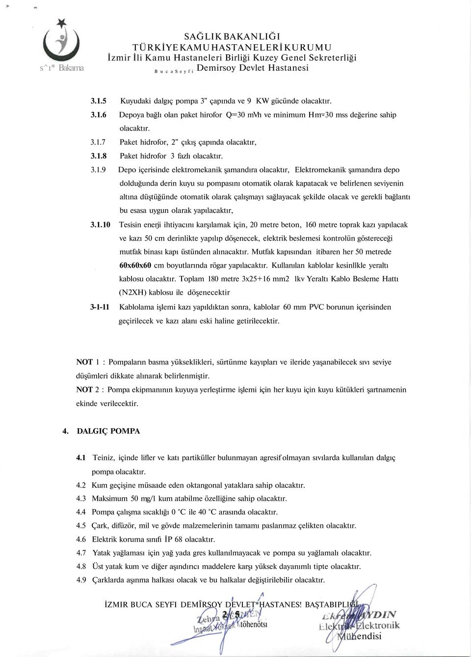 1.8 Paket hidrofor 3 fazlı olacaktır. 3.1.9 Depo içerisinde elektromekanik şamandıra olacaktır, Elektromekanik şamandıra depo dolduğunda derin kuyu su pompasını otomatik olarak kapatacak ve
