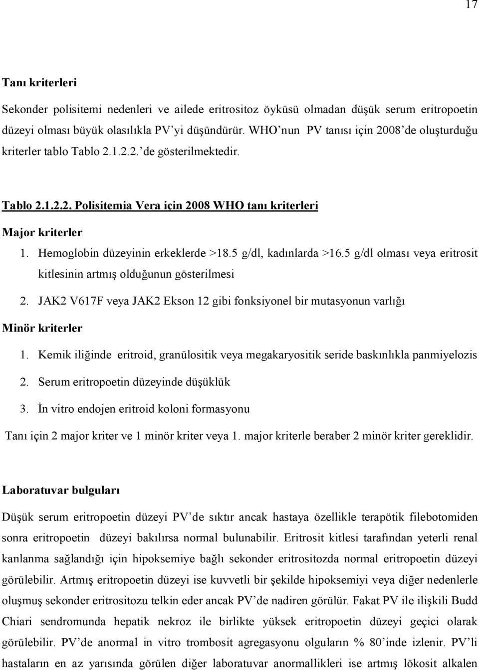 Hemoglobin düzeyinin erkeklerde >18.5 g/dl, kadınlarda >16.5 g/dl olması veya eritrosit kitlesinin artmış olduğunun gösterilmesi 2.