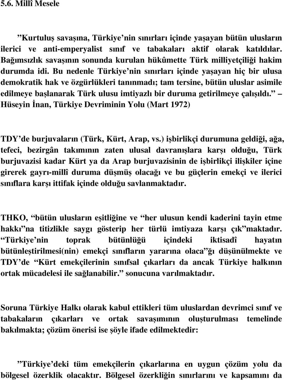 Bu nedenle Türkiye nin sınırları içinde yaşayan hiç bir ulusa demokratik hak ve özgürlükleri tanınmadı; tam tersine, bütün uluslar asimile edilmeye başlanarak Türk ulusu imtiyazlı bir duruma