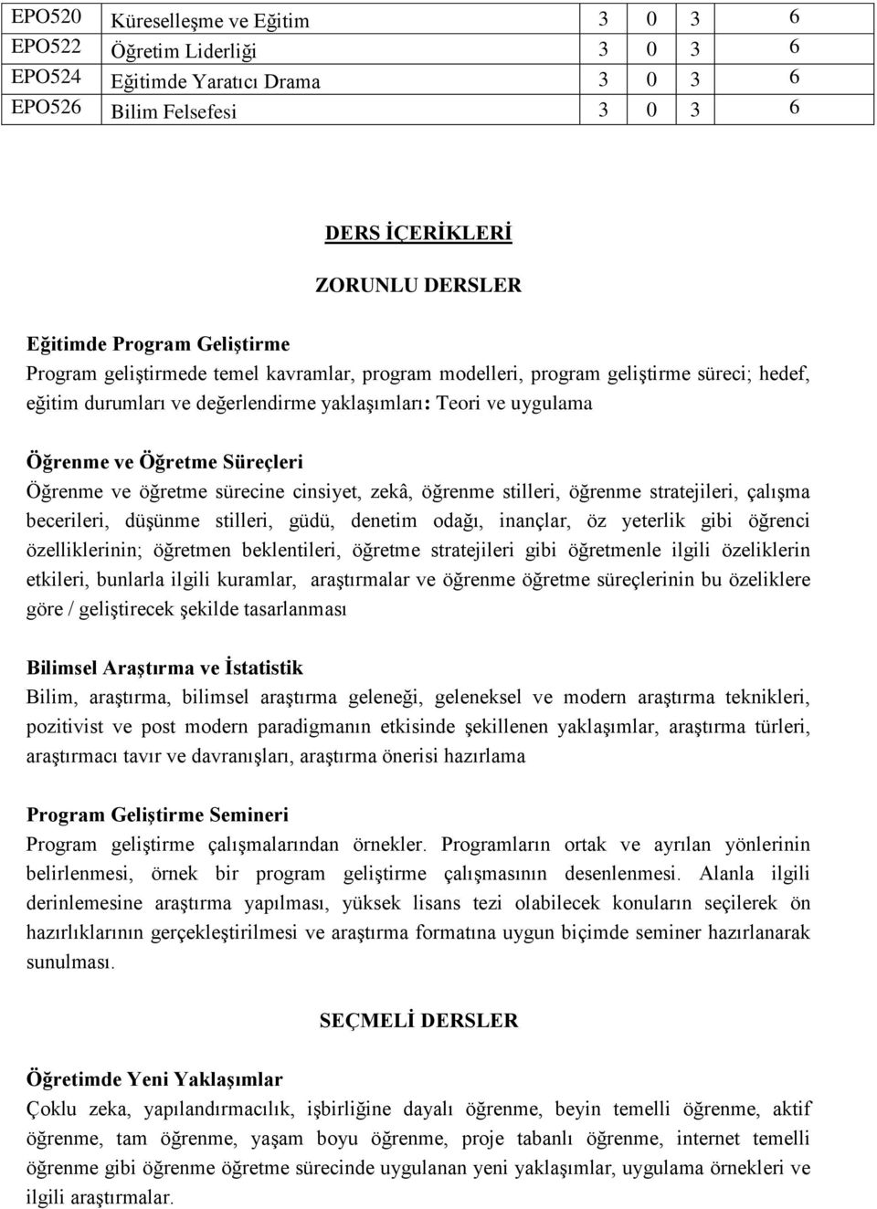 Öğrenme ve öğretme sürecine cinsiyet, zekâ, öğrenme stilleri, öğrenme stratejileri, çalışma becerileri, düşünme stilleri, güdü, denetim odağı, inançlar, öz yeterlik gibi öğrenci özelliklerinin;