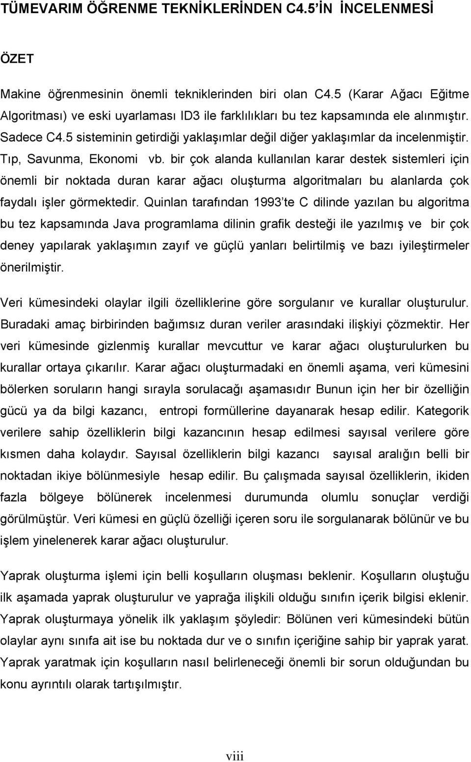 Tıp, Savunma, Ekonomi vb. bir çok alanda kullanılan karar destek sistemleri için önemli bir noktada duran karar ağacı oluşturma algoritmaları bu alanlarda çok faydalı işler görmektedir.