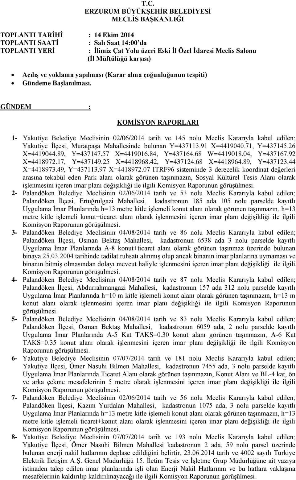 GÜNDEM : KOMİSYON RAPORLARI 1- Yakutiye Belediye Meclisinin 02/06/2014 tarih ve 145 nolu Meclis Kararıyla kabul edilen; Yakutiye İlçesi, Muratpaşa Mahallesinde bulunan Y=437113.91 X=4419040.