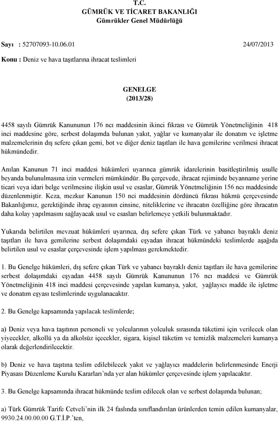 Anılan Kanunun 71 inci maddesi hükümleri uyarınca gümrük idarelerinin basitleştirilmiş usulle beyanda bulunulmasına izin vermeleri mümkündür.