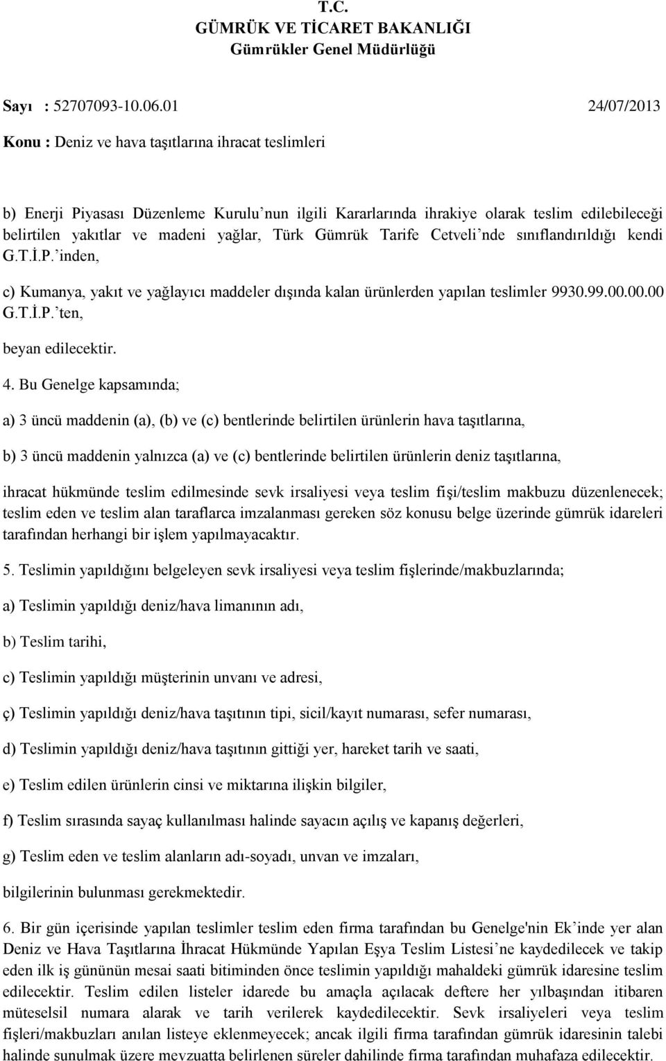 Bu Genelge kapsamında; a) 3 üncü maddenin (a), (b) ve (c) bentlerinde belirtilen ürünlerin hava taşıtlarına, b) 3 üncü maddenin yalnızca (a) ve (c) bentlerinde belirtilen ürünlerin deniz taşıtlarına,