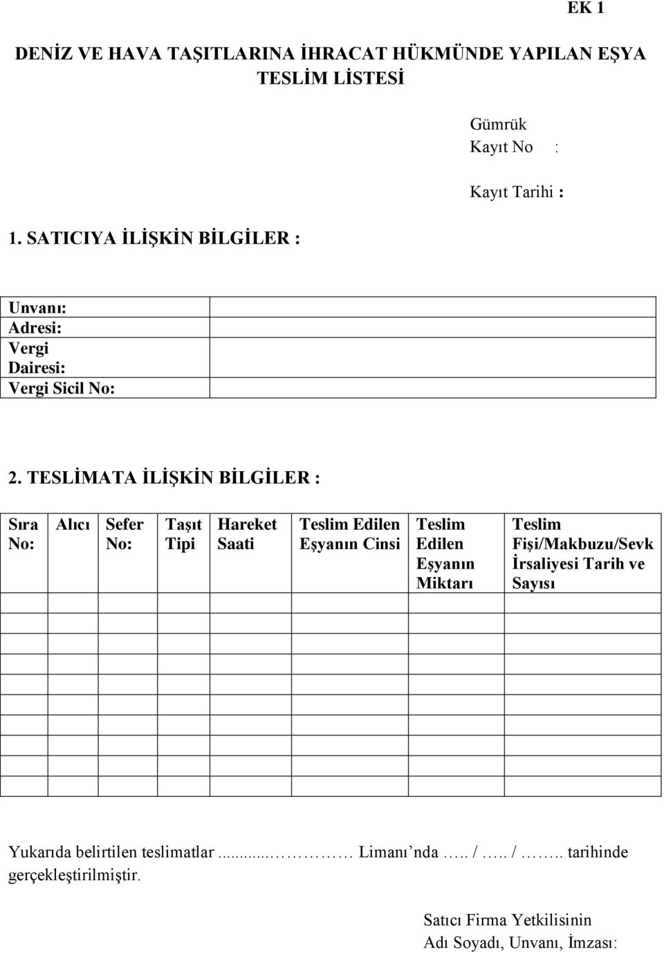 TESLİMATA İLİŞKİN BİLGİLER : Sıra No: Alıcı Sefer No: Taşıt Tipi Hareket Saati Teslim Edilen Eşyanın Cinsi Teslim Edilen Eşyanın