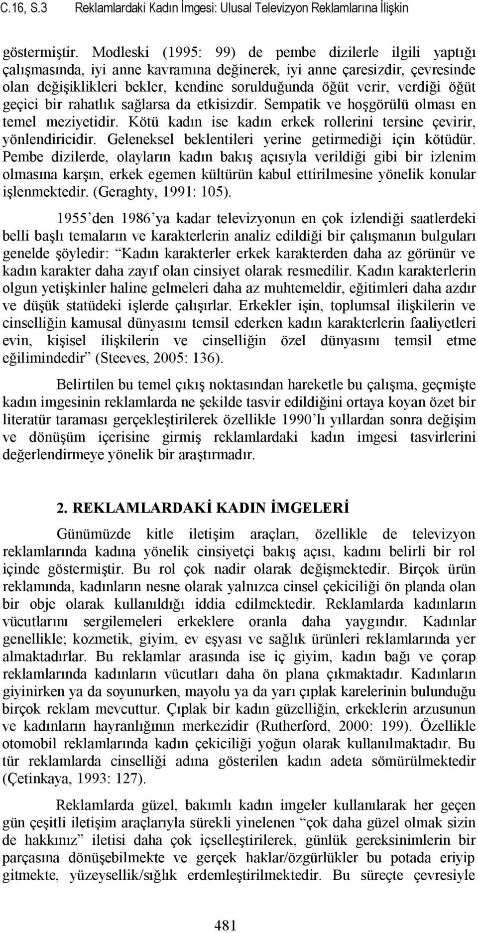 öğüt geçici bir rahatlık sağlarsa da etkisizdir. Sempatik ve hoşgörülü olması en temel meziyetidir. Kötü kadın ise kadın erkek rollerini tersine çevirir, yönlendiricidir.