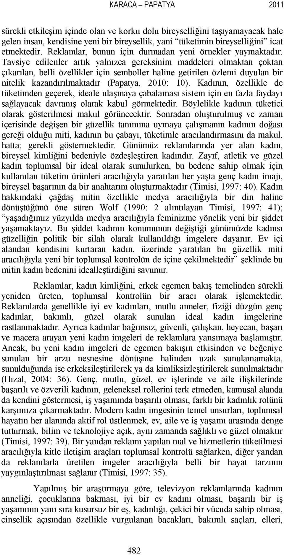 Tavsiye edilenler artık yalnızca gereksinim maddeleri olmaktan çoktan çıkarılan, belli özellikler için semboller haline getirilen özlemi duyulan bir nitelik kazandırılmaktadır (Papatya, 2010: 10).