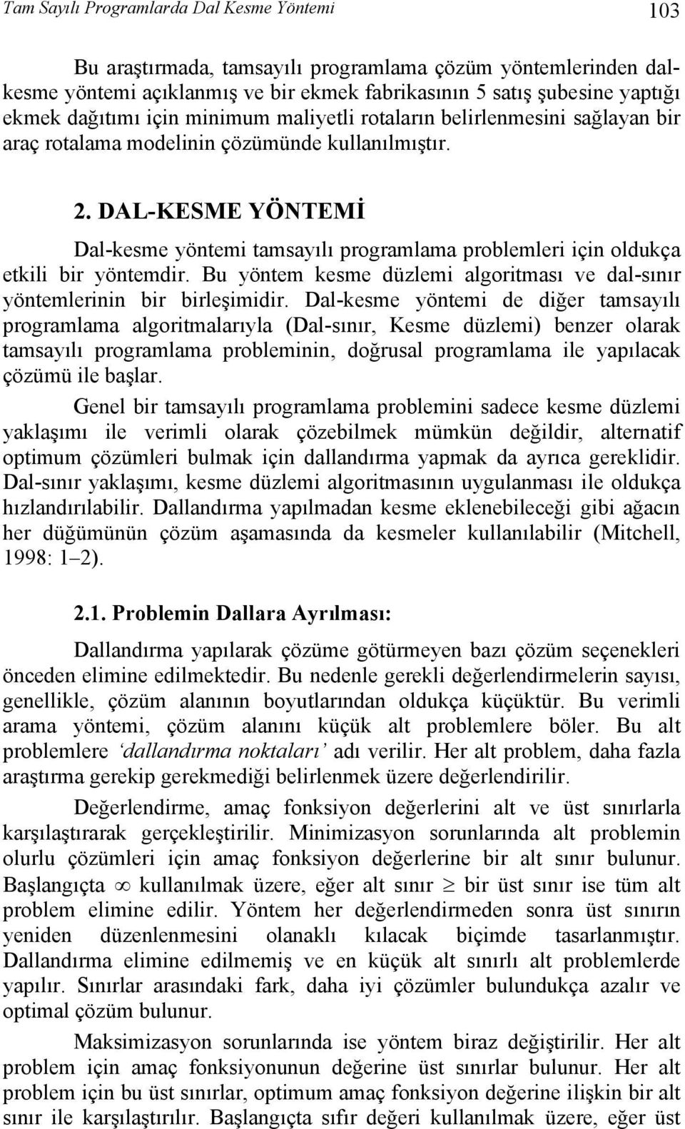 DAL-KESME YÖNTEMİ Dal-kesme yötemi tamsayılı programlama problemleri içi oldukça etkili bir yötemdir. Bu yötem kesme düzlemi algoritması ve dal-sıır yötemlerii bir birleşimidir.