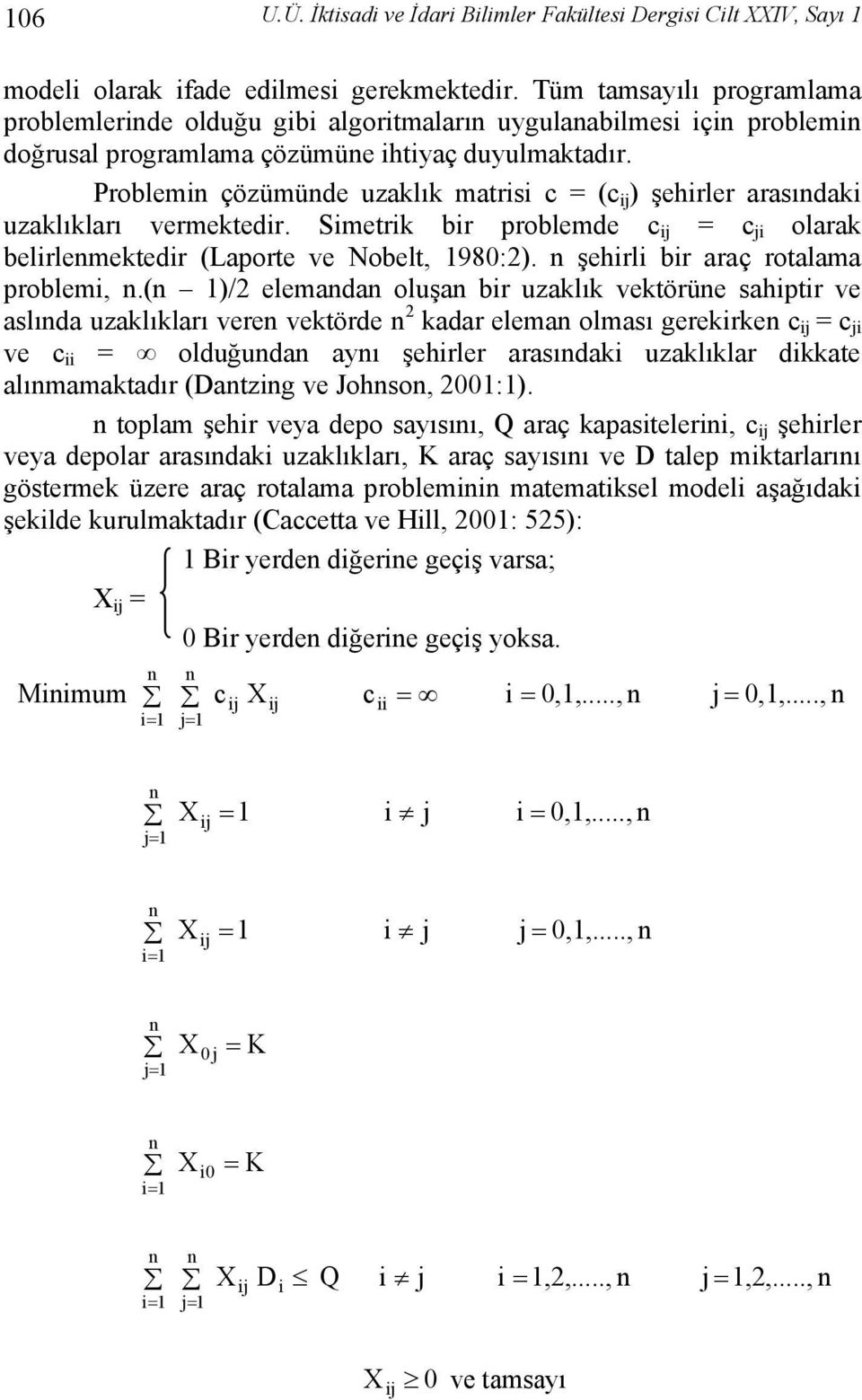 Problemi çözümüde uzaklık matrisi c = (c ij ) şehirler arasıdaki uzaklıkları vermektedir. Simetrik bir problemde c ij = c ji olarak belirlemektedir (Laporte ve Nobelt, 1980:2).