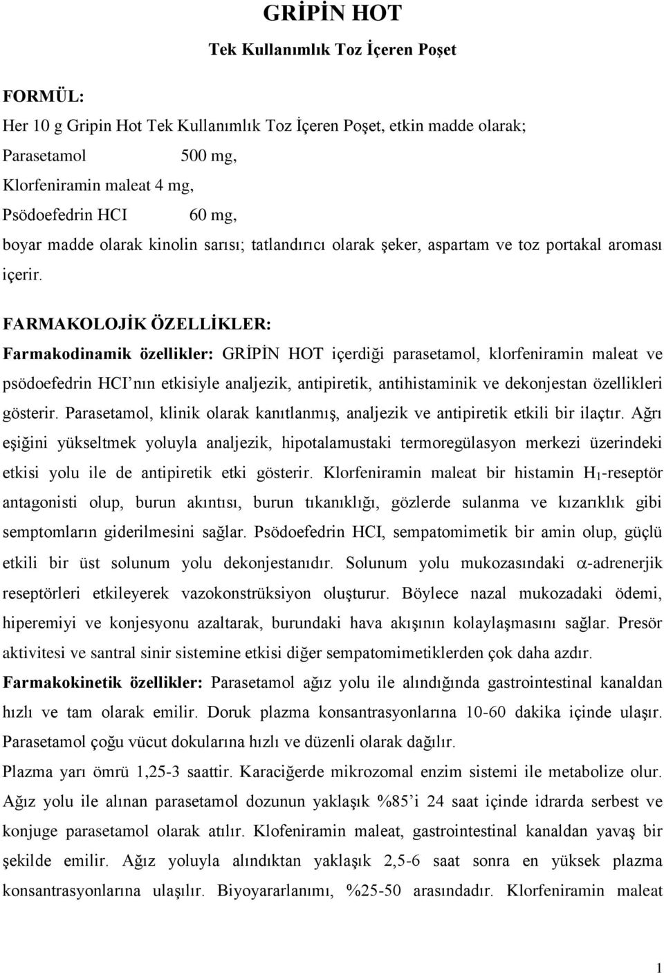 FARMAKOLOJİK ÖZELLİKLER: Farmakodinamik özellikler: GRİPİN HOT içerdiği parasetamol, klorfeniramin maleat ve psödoefedrin HCI nın etkisiyle analjezik, antipiretik, antihistaminik ve dekonjestan