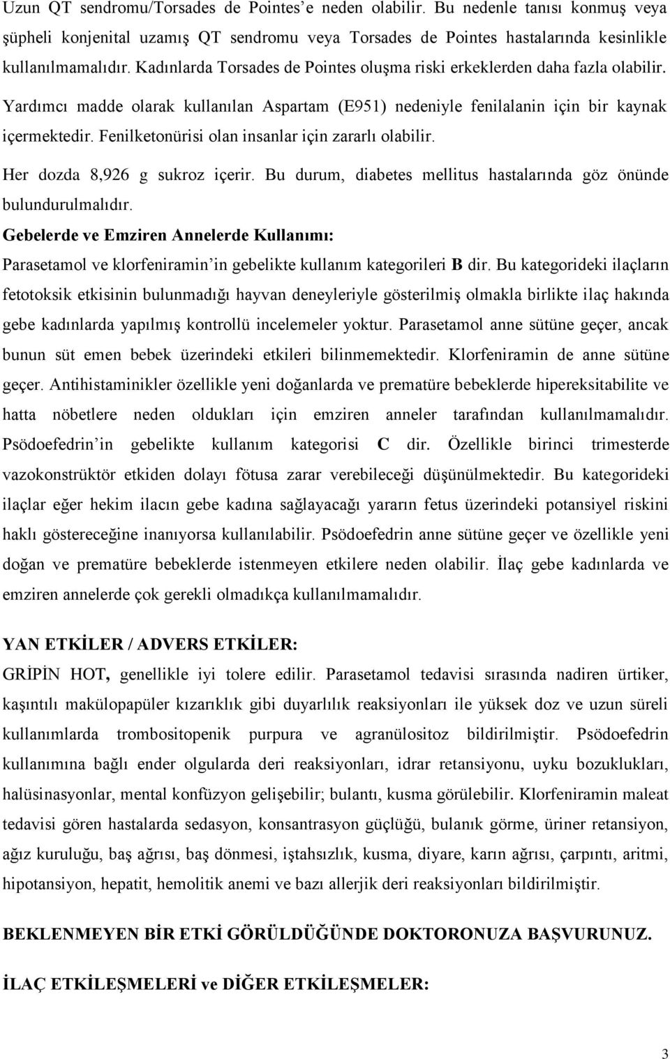 Fenilketonürisi olan insanlar için zararlı olabilir. Her dozda 8,926 g sukroz içerir. Bu durum, diabetes mellitus hastalarında göz önünde bulundurulmalıdır.